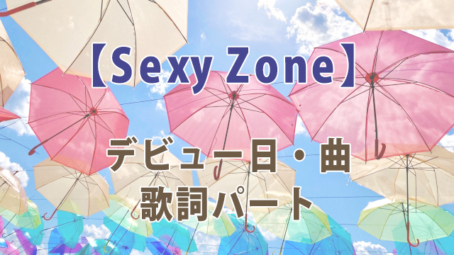 Sexy Zone【デビュー日・曲】歌詞パートなど紹介！